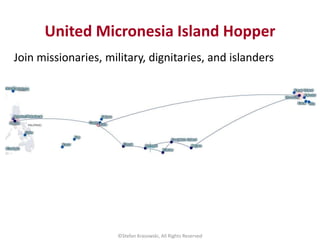 United Micronesia Island Hopper
Join missionaries, military, dignitaries, and islanders
©Stefan Krasowski, All Rights Rese...