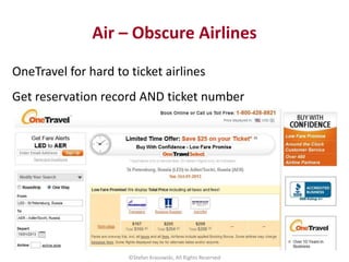 Air – Obscure Airlines
OneTravel for hard to ticket airlines
Get reservation record AND ticket number
©Stefan Krasowski, A...
