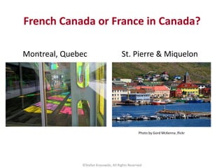 French Canada or France in Canada?
©Stefan Krasowski, All Rights Reserved
Photo by Gord McKenna ,flickr
St. Pierre & Mique...