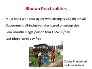 Bhutan Practicalities
©Stefan Krasowski, All Rights Reserved
Must book with tour agent who arranges visa on arrival
Govern...