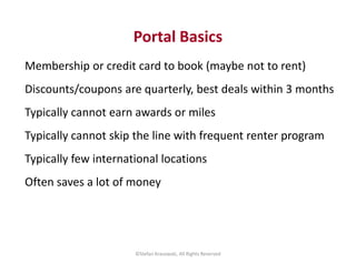 Portal Basics 
Membership or credit card to book (maybe not to rent) 
Discounts/coupons are quarterly, best deals within 3...