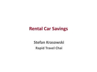 Rental Car Savings
Stefan Krasowski
Rapid Travel Chai
 
