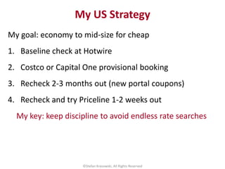 My goal: economy to mid-size for cheap
1. Baseline check at Hotwire
2. Costco or Capital One provisional booking
3. Rechec...