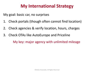 My goal: basic car, no surprises
1. Check portals (though often cannot find location)
2. Check agencies & verify location,...