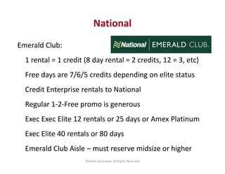 Emerald Club:
1 rental = 1 credit (8 day rental = 2 credits, 12 = 3, etc)
Free days are 7/6/5 credits depending on elite s...