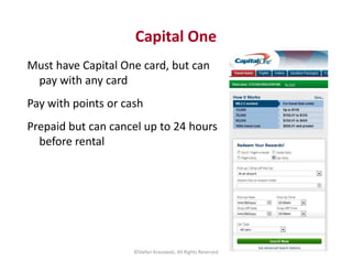 Must have Capital One card, but can
pay with any card
Pay with points or cash
Prepaid but can cancel up to 24 hours
before...