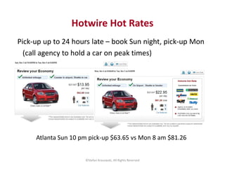 Pick-up up to 24 hours late – book Sun night, pick-up Mon
(call agency to hold a car on peak times)
Hotwire Hot Rates
©Ste...