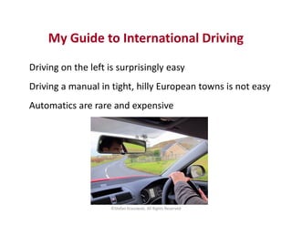 My Guide to International Driving
Driving on the left is surprisingly easy
Driving a manual in tight, hilly European towns...