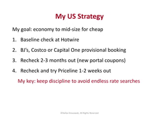 My goal: economy to mid-size for cheap
1. Baseline check at Hotwire
2. BJ’s, Costco or Capital One provisional booking
3. ...