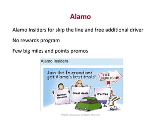Alamo Insiders for skip the line and free additional driver
No rewards program
Few big miles and points promos
Alamo
©Stef...