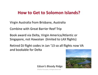 How to Get to Solomon Islands?
Virgin Australia from Brisbane, Australia
Combine with Great Barrier Reef Trip
Book award v...