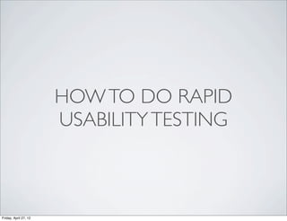 HOW TO DO RAPID
USABILITY TESTING
 