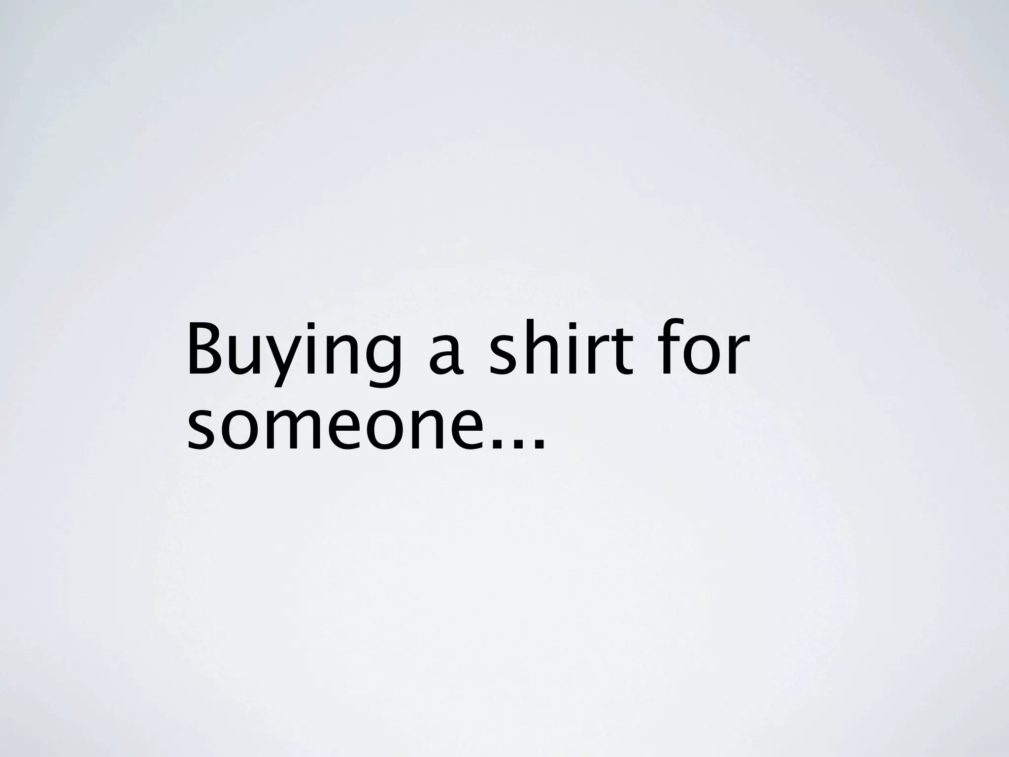 Buying a shirt for
someone...
 