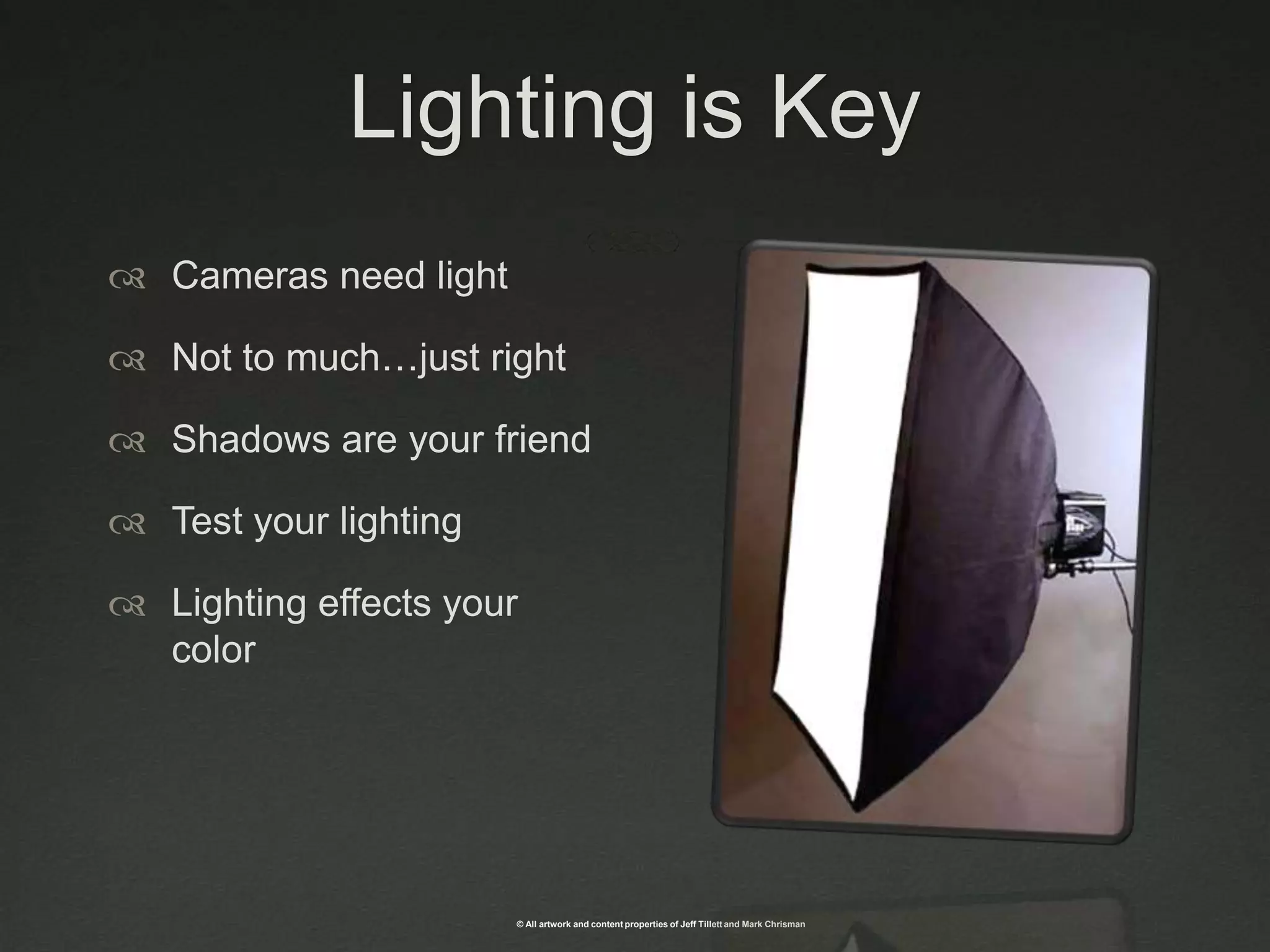 Lighting is KeyCameras need lightNot to much…just rightShadows are your friendTest your lightingLighting effects your color