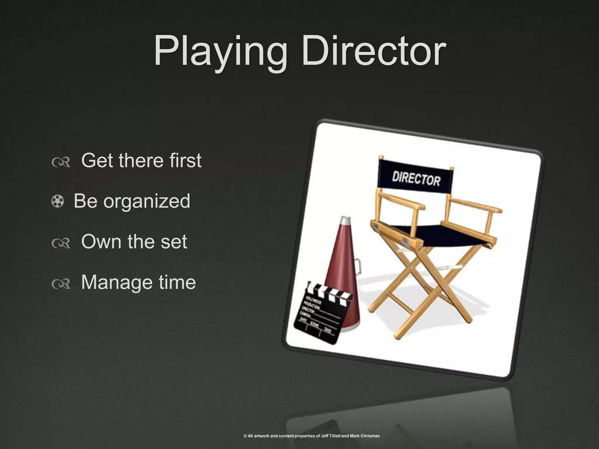 Playing DirectorGet there firstBe organizedOwn the setManage time