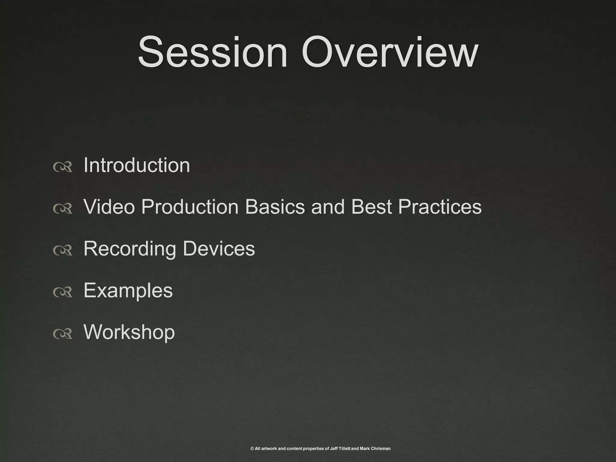 Session OverviewIntroductionVideo Production Basics and Best Practices Recording DevicesExamplesWorkshop