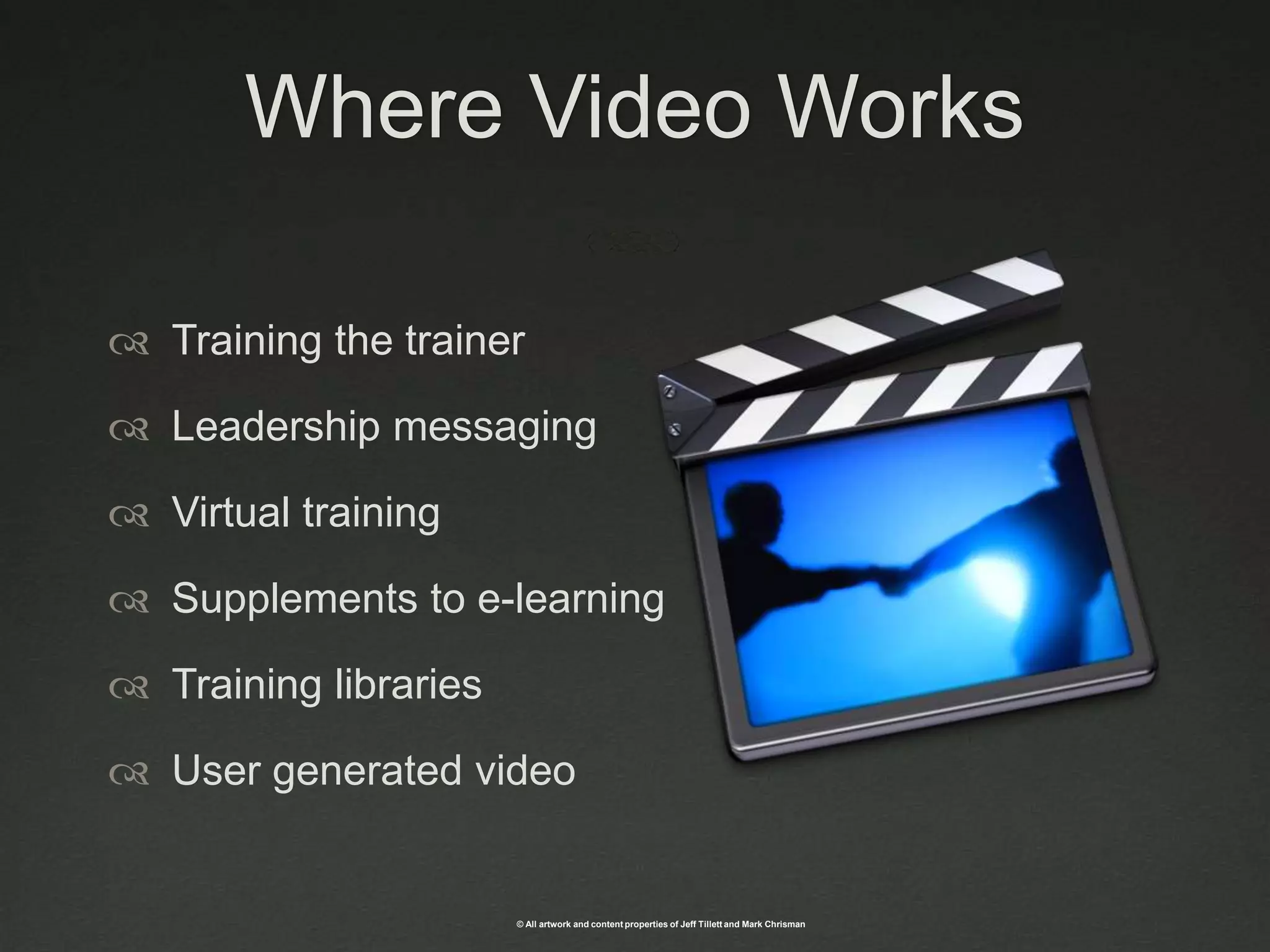 Where Video WorksTraining the trainerLeadership messagingVirtual trainingSupplements to e-learningTraining librariesUser generated video