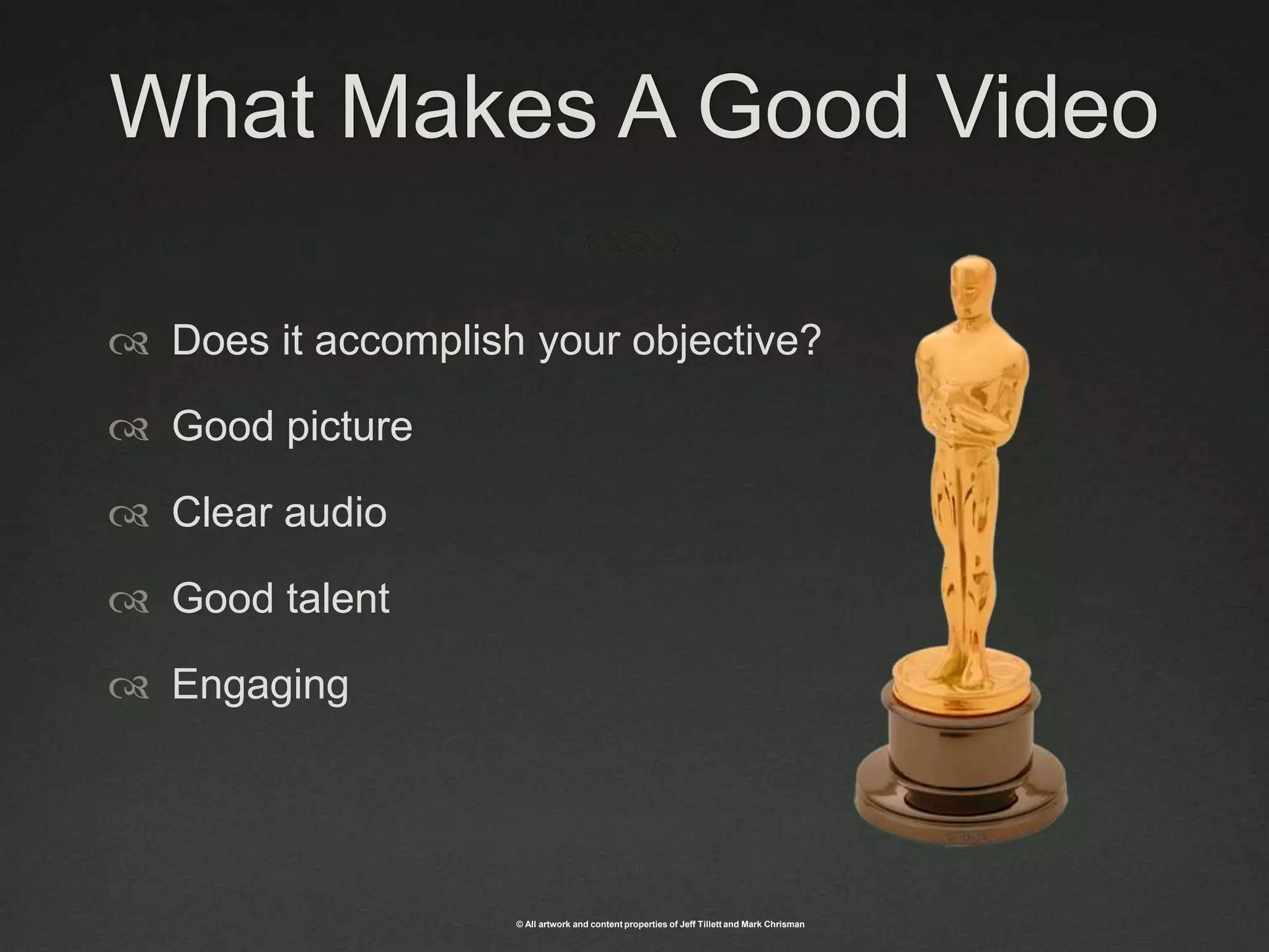 What Makes A Good VideoDoes it accomplish your objective?Good pictureClear audioGood talentEngaging