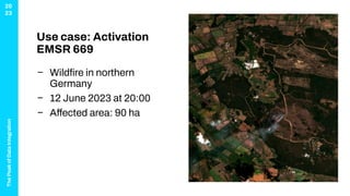 The
Peak
of
Data
Integration
20
23
Use case: Activation
EMSR 669
− Wildﬁre in northern
Germany
− 12 June 2023 at 20:00
− Affected area: 90 ha
 