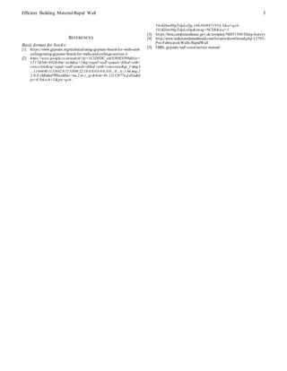 Efficient Building Material-Rapid Wall 3
REFERENCES
Basic format for books:
[1] https://www.gypsum.org/technical/using-gypsum-board-for-walls-and-
ceilings/using-gypsum-board-for-walls-and-ceilings-section-i/
[2] https://www.google.co.in/search?rlz=1C1DFOC_enIN598IN598&biw=
1517&bih=692&tbm=isch&sa=1&q=rapid+wall+panels+filled+with+
conccrete&oq=rapid+wall+panels+filled+with+conccrete&gs_l=img.3
...1144440.1151442.0.1151884.22.19.0.0.0.0.0.0..0.0....0...1c.1.64.img..2
2.0.0.xhRdmtFW0us&bav=on.2,or.r_cp.&bvm=bv.122129774,d.dGo&d
pr=0.9&ech=1&psi=qx4-
V4vKIIm00gTxlpLoDg.1463688871954.3&ei=qx4-
V4vKIIm00gTxlpLoDg&emsg=NCSR&noj=1
[3] https://beta.companieshouse.gov.uk/company/NI051508/filing-history
[4] http://www.indianrealestateboard.com/forums/showthread.php/13705-
Pre-Fabricated-Walls-RapidWall
[5] FBRL gypsum wall construction manual
 