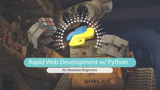 Rapid Web Development w/ Python
for Absolute Beginners
 