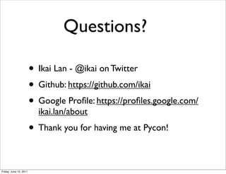 Questions?

                        • Ikai Lan - @ikai on Twitter
                        • Github: https://github.com/ika...