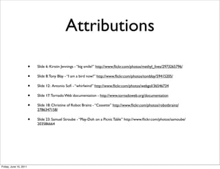 Attributions

                        •   Slide 6: Kirstin Jennings - “big smile!” http://www.ﬂickr.com/photos/methyl_live...