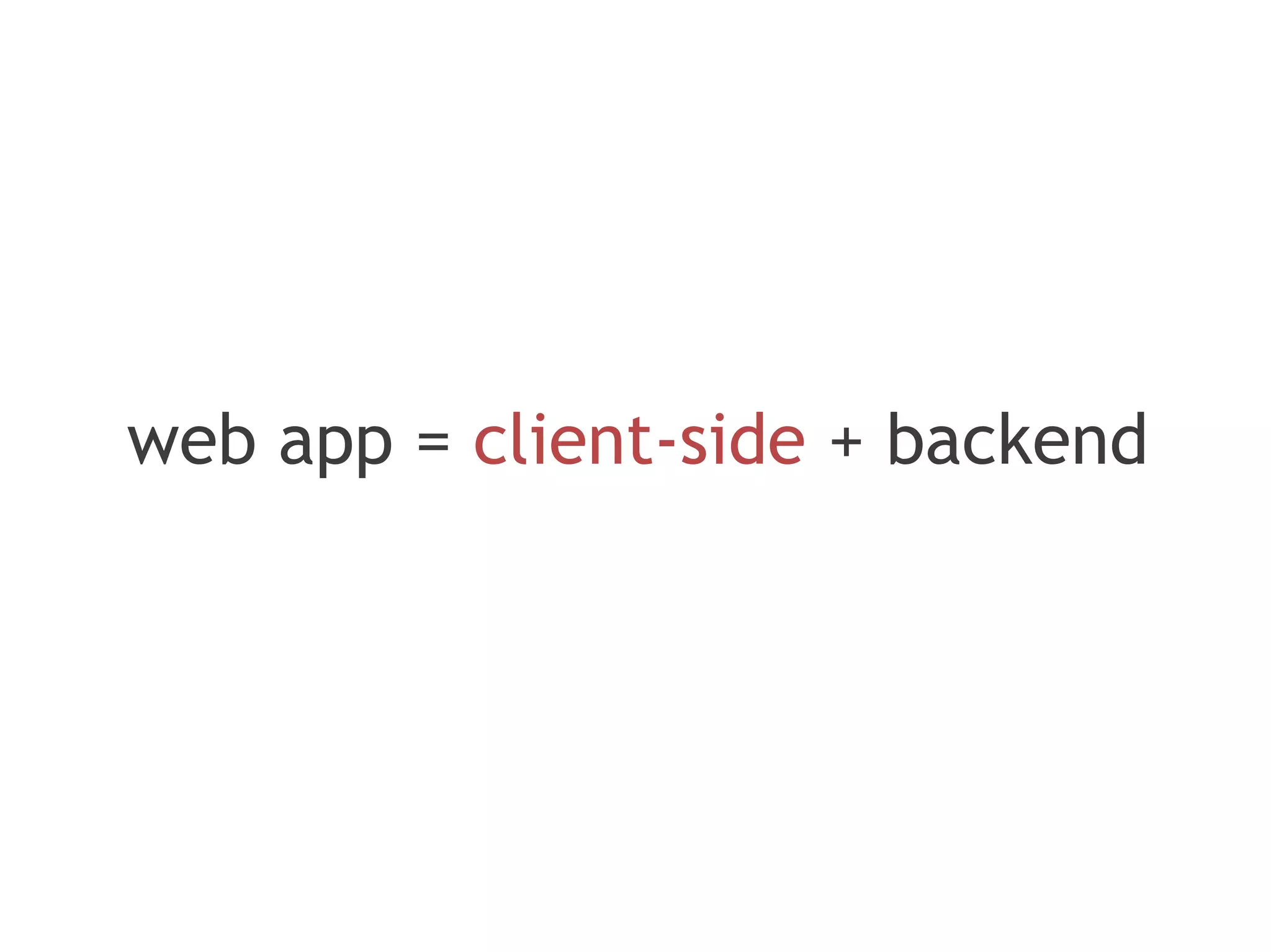 web app = client-side + backend
 