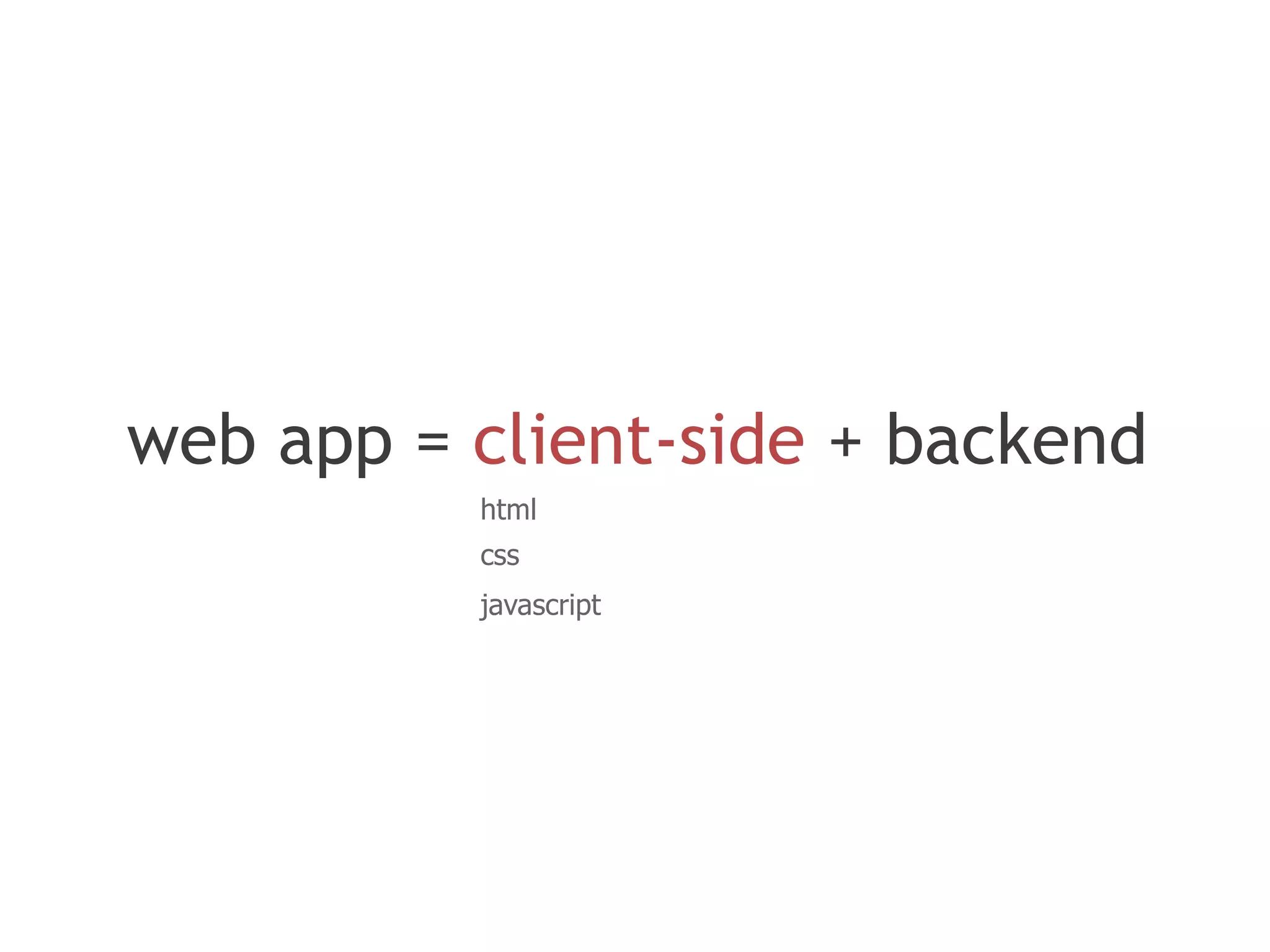web app = client-side + backend
          html
          css
          javascript
 