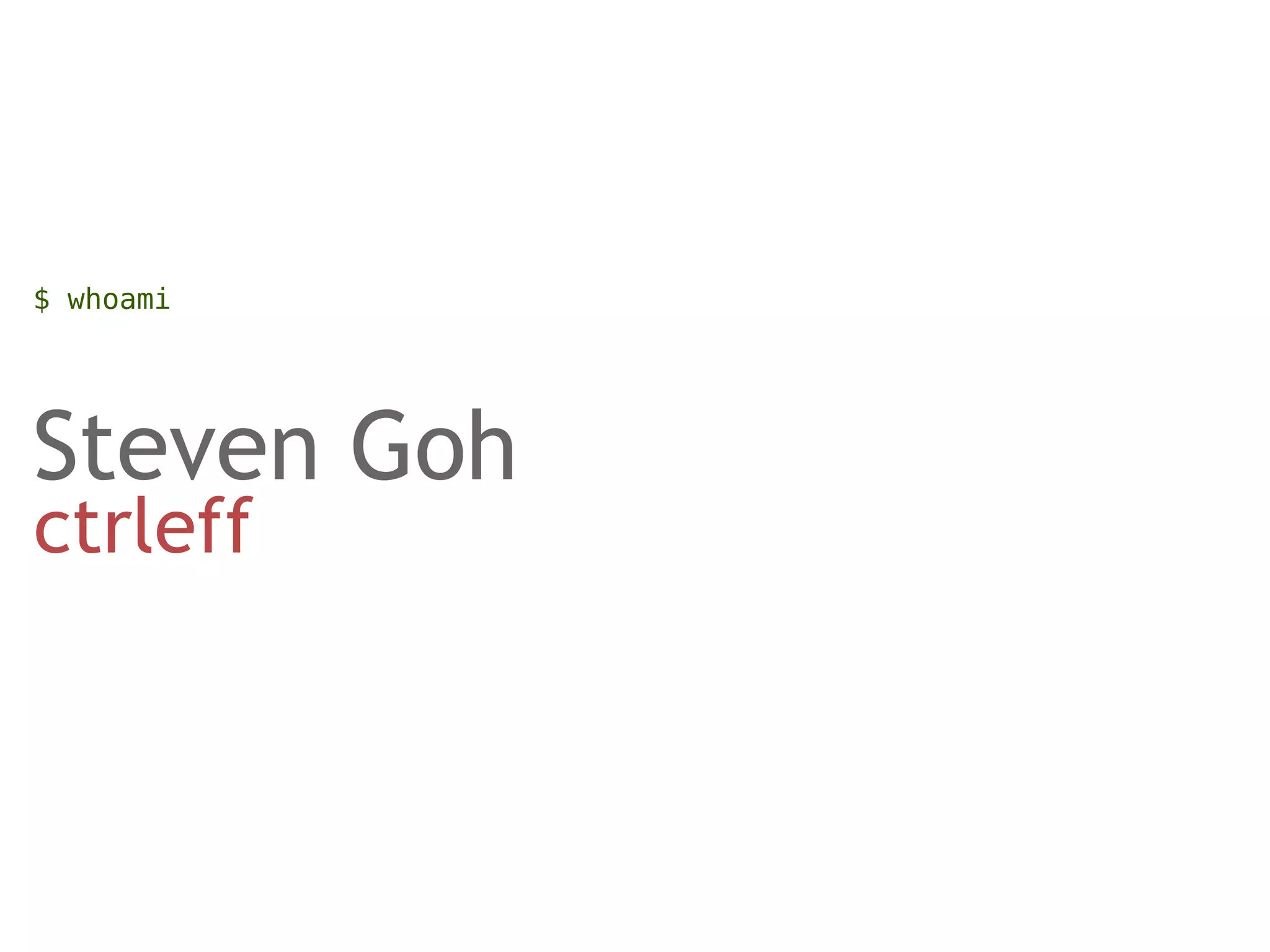 $ whoami




Steven Goh
ctrleff
 