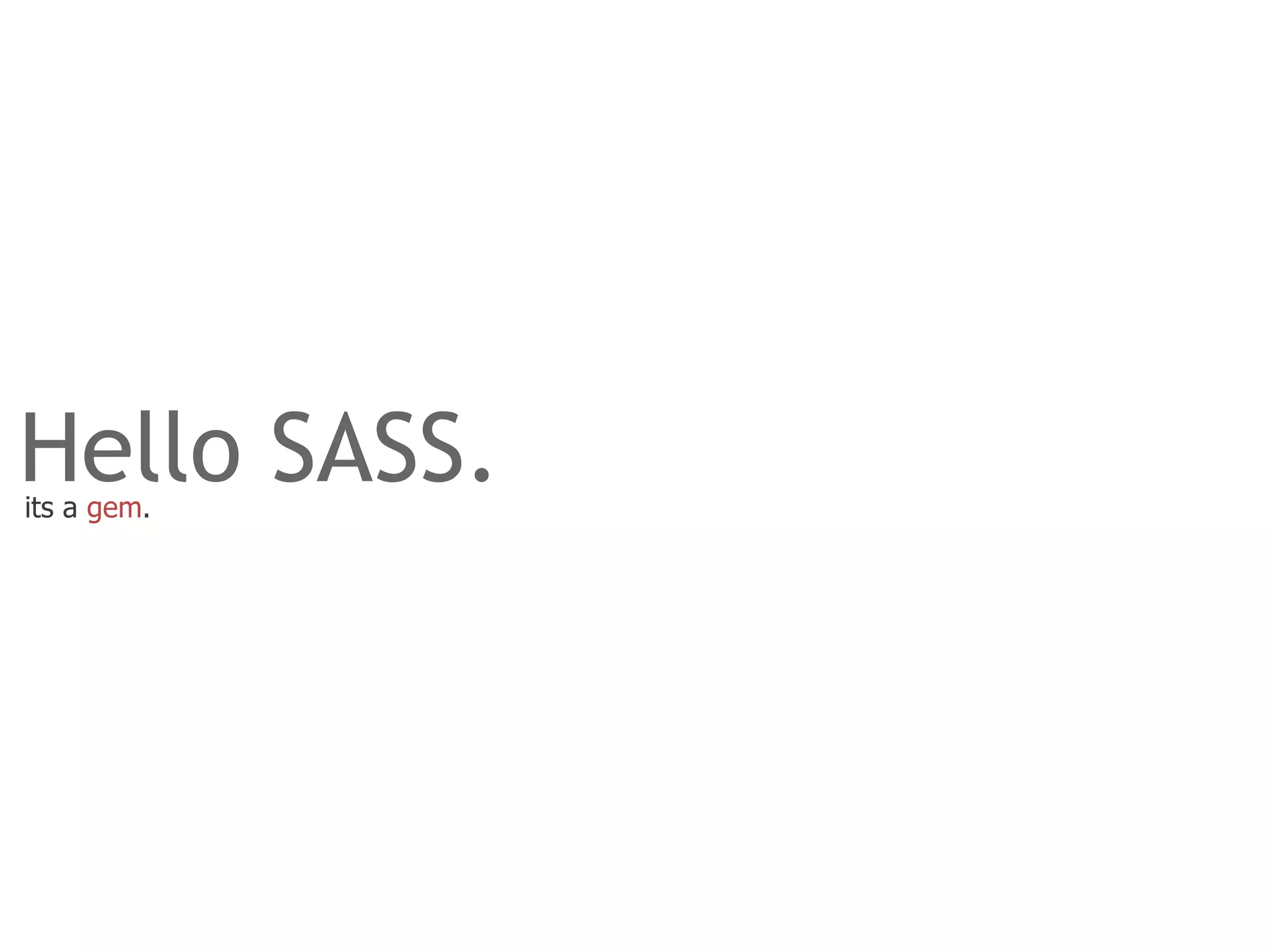 Hello SASS.
its a gem.
 