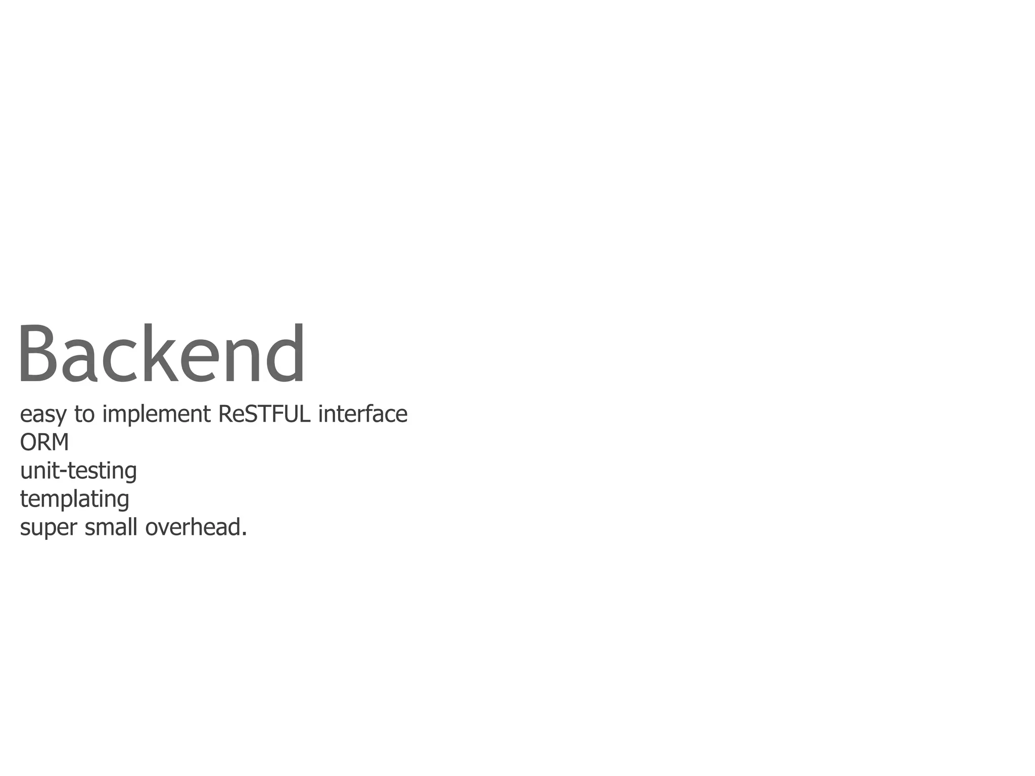 Backend
easy to implement ReSTFUL interface
ORM
unit-testing
templating
super small overhead.
 