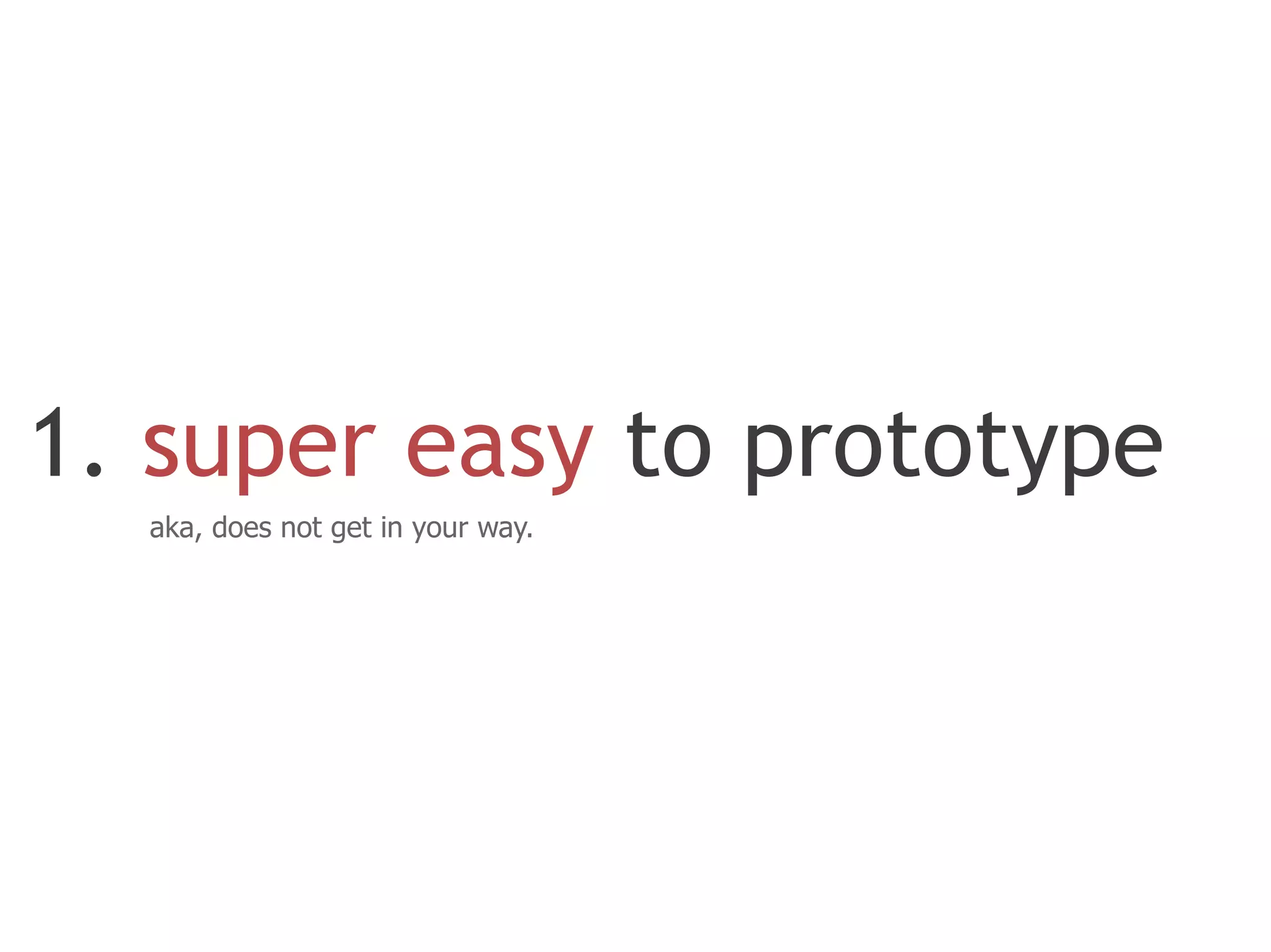 1. super easy to prototype
  aka, does not get in your way.
 
