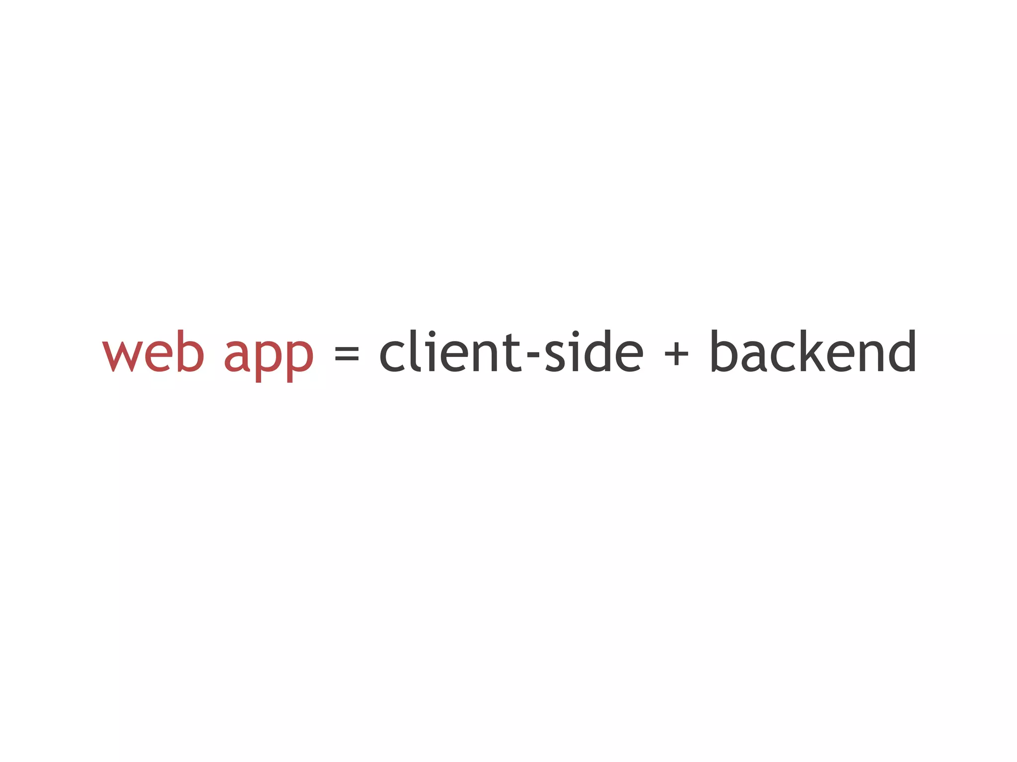 web app = client-side + backend
 
