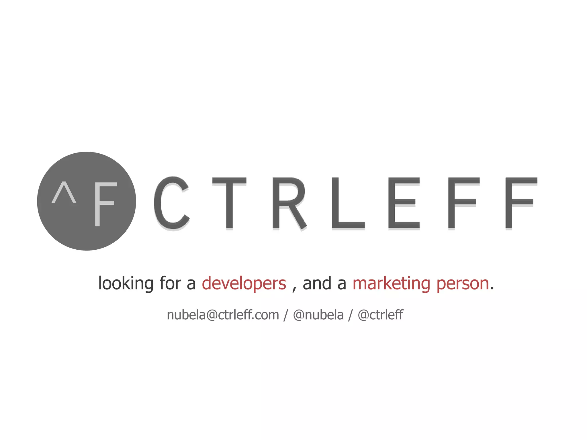 looking for a developers , and a marketing person.
        nubela@ctrleff.com / @nubela / @ctrleff
 