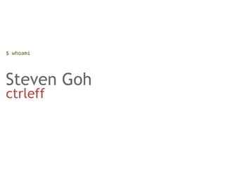 $ whoami




Steven Goh
ctrleff
 