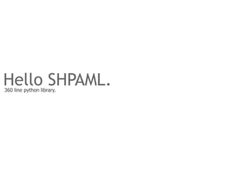 Hello SHPAML.
360 line python library.
 