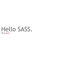 Hello SASS.
its a gem.
 