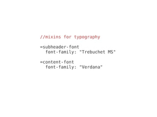 //mixins for typography

=subheader-font
  font-family: "Trebuchet MS"

=content-font
  font-family: "Verdana"
 