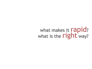 what makes it rapid?
what is the right way?
 