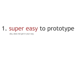 1. super easy to prototype
  aka, does not get in your way.
 
