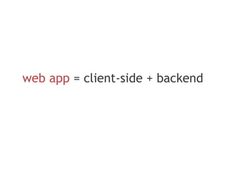 web app = client-side + backend
 