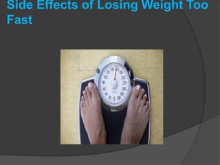 Side Effects of Losing Weight Too
Fast
 