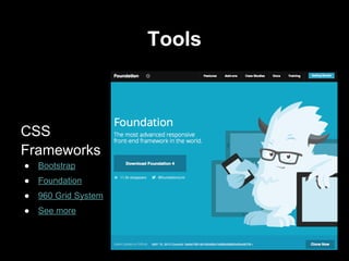 Tools
CSS
Frameworks
● Bootstrap
● Foundation
● 960 Grid System
● See more
 