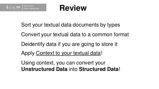 Text in the
Data Lakehouse
Using context, you can convert your
Unstructured Data into Structured Data!
Deidentify data if you are going to store it
Apply Context to your textual data!
Sort your textual data documents by types
Convert your textual data to a common format
Review
 