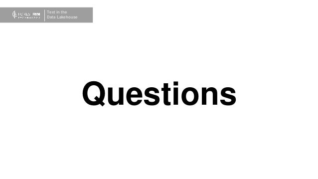 Text in the
Data Lakehouse
Questions
 