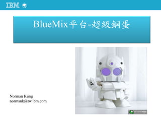BlueMix平台-超級鋼蛋
Norman Kung
normank@tw.ibm.com
 