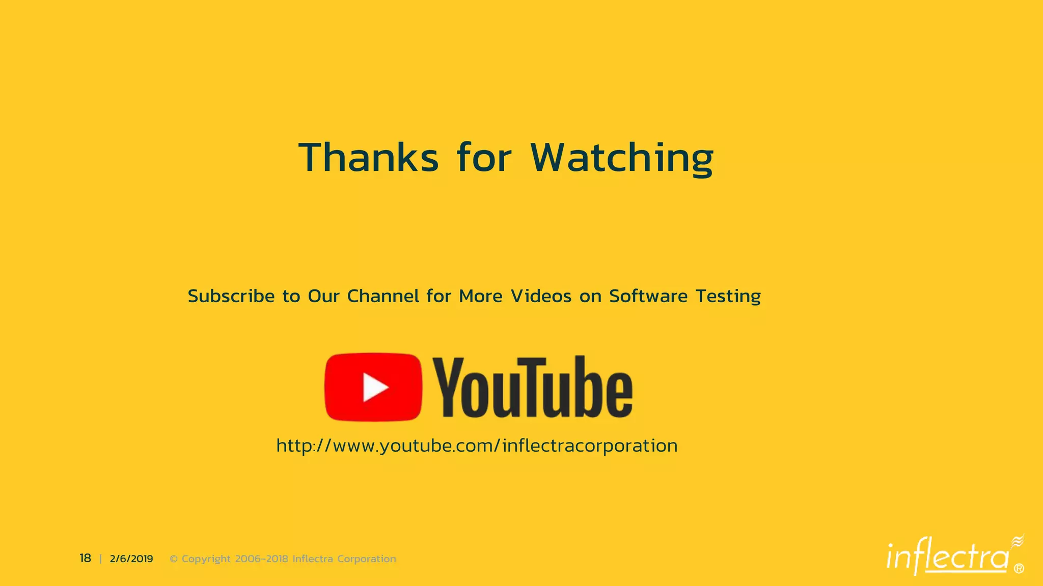 ®
18 | 2/6/2019 © Copyright 2006-2018 Inflectra Corporation
Thanks for Watching
Subscribe to Our Channel for More Videos on Software Testing
http://www.youtube.com/inflectracorporation
 