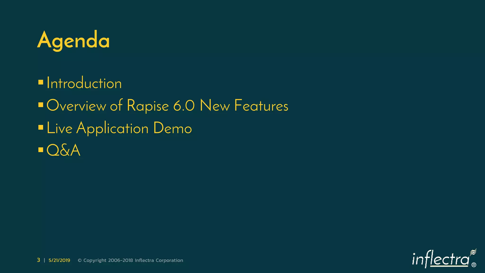 ®
3 | 5/21/2019 © Copyright 2006-2018 Inflectra Corporation
Agenda
Introduction
Overview of Rapise 6.0 New Features
Live Application Demo
Q&A