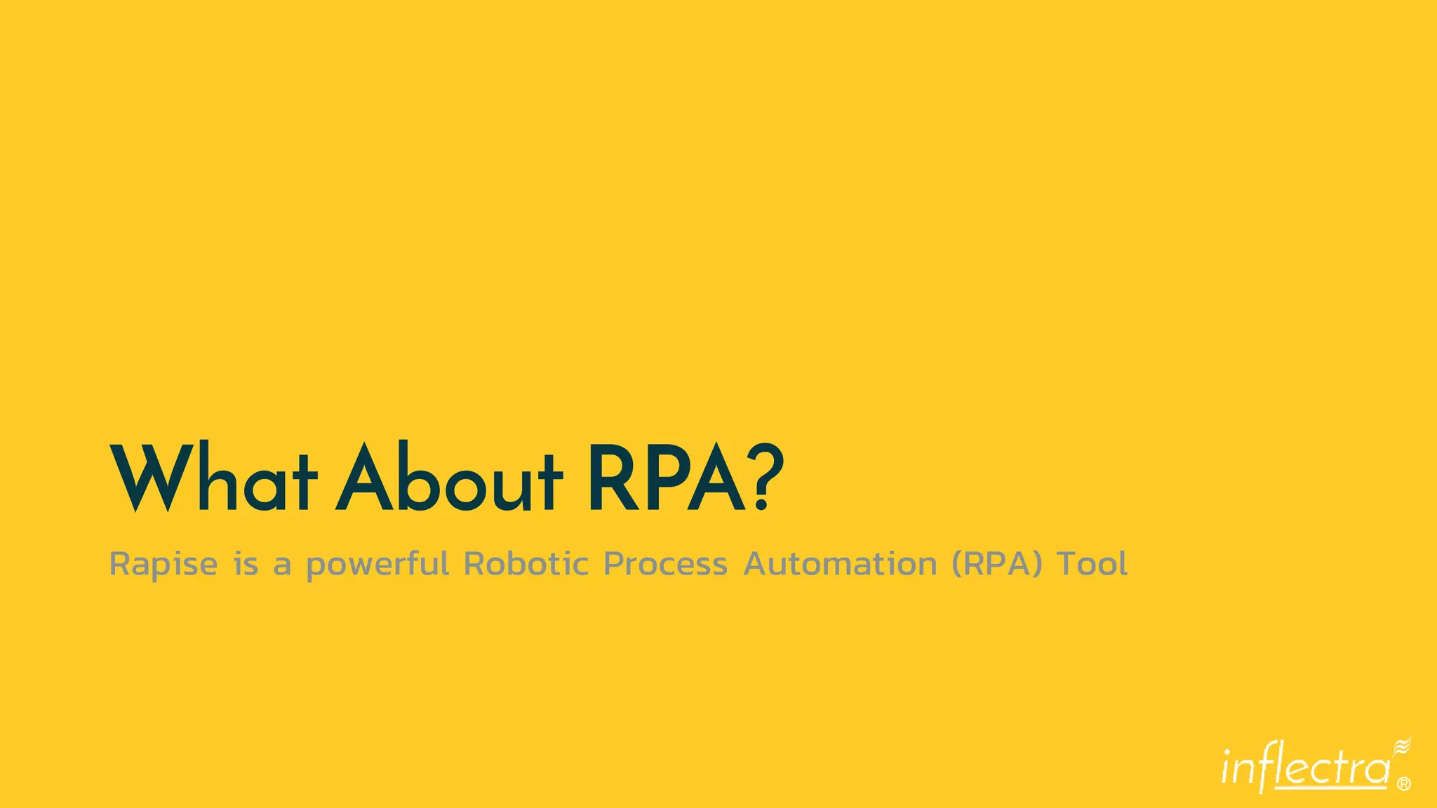 ®
What About RPA?
Rapise is a powerful Robotic Process Automation (RPA) Tool
 